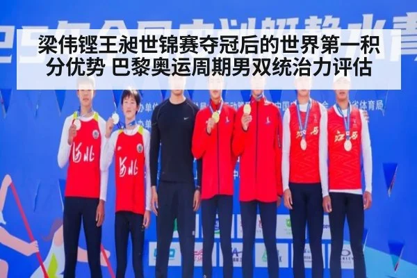 梁伟铿王昶世锦赛夺冠后的世界第一积分优势 巴黎奥运周期男双统治力评估