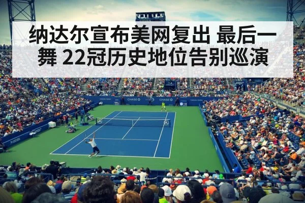 纳达尔宣布美网复出 最后一舞 22冠历史地位告别巡演